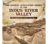 The Ancient Civilization Hidden in the Indus River Valley | Indus Civilization Grade 6 | Children's Ancient History