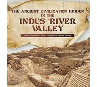 The Ancient Civilization Hidden in the Indus River Valley Indus Civilization Grade 6 Children's Ancient History
