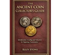 THE ANCIENT COIN COLLECTOR'S GUIDE: Identification, Grading and Valuation for Beginning Numismatists