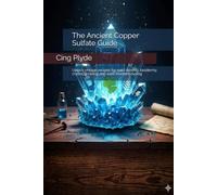 The Ancient Copper Sulfate Guide: Unlock vintage recipes for seed dusting, taxidermy, crystal growing, and wool mordant dyeing (Ordinary Items, Extraordinary Uses)