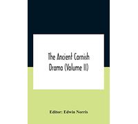 The Ancient Cornish Drama (Volume Ii)