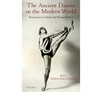 The Ancient Dancer in the Modern World: Responses to Gr nd Roman Dance