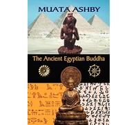 The Ancient Egyptian Buddha: The Ancient Egyptian Origins of Buddhism