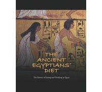 The Ancient Egyptians’ Diet: The History of Eating and Drinking in Egypt