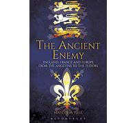 The Ancient Enemy: England, France and Europe from the Angevins to the Tudors