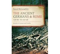 The Ancient Germans and Rome, 120 BC to AD68: Records of Contact and Conflict