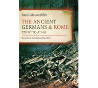The Ancient Germans and Rome, 120 BC to AD68 : Records of Contact and Conflict