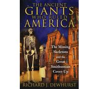The Ancient Giants Who Ruled America : The Missing Skeletons and the Great Smithsonian Cover-Up