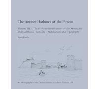 The Ancient Harbours of the Piraeus, Volume III. 1-2: III.1: The Harbour Fortifications of the Mounichia and Kantharos Harbours - Architecture and ... of the Danish Institute at Athens)