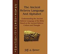 The Ancient Hebrew Language and Alphabet: Understanding the Ancient Hebrew Language of the Bible Based on Ancient Hebrew Culture and Thought