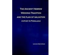 The Ancient Hebrew Wedding Tradition and the Plan of Salvation: How the ancient hebrew wedding tradition foreshadows the plan of salvation