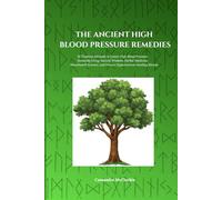 THE ANCIENT HIGH BLOOD PRESSURE REMEDIES: 10 Timeless Methods to Lower High Blood Pressure Naturally Using Ancient Wisdom, Herbal Medicine, Breathwork ... (Remedies for Health Complications Series)