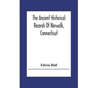 The Ancient Historical Records Of Norwalk, Connecticut: With A Plan Of The Ancient Settlement And Of The Town In 1847