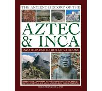 The Ancient History of the Aztec & Inca: Two Illustrated Reference Books: Discover the History, Myths and Cultures of the Ancient Peoples of Central and South America, with 1000 Photographs