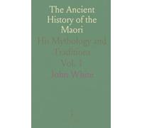 The Ancient History of the Maori: His Mythology and Traditions