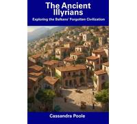 The Ancient Illyrians: Exploring the Balkans' Forgotten Civilization
