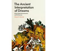 The Ancient Interpretation of Dreams : Early Greek Hermeneutics and Its Sources