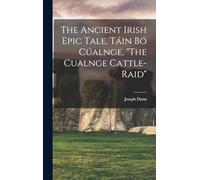 The Ancient Irish Epic Tale, Táin bó Cúalnge, "The Cualnge Cattle-raid"