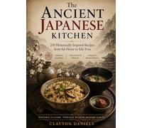 The Ancient Japanese Kitchen Cookbook: 250 Historically Inspired Recipes from the Heian to Edo Eras