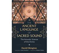 The Ancient Language of Sacred Sound The Acoustic Science of the Divine
