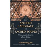 The Ancient Language of Sacred Sound : The Acoustic Science of the Divine