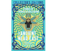 The Ancient Near East (Ancient Origins): Stories Of People & Civilization (Flame Tree Collector's Editions)