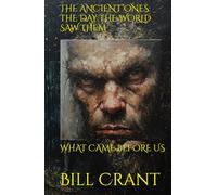 THE ANCIENT ONES: THE DAY THE WORLD SAW THEM: WHAT CAME BEFORE US