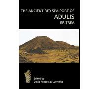 The Ancient Red Sea Port of Adulis, Eritrea: Report of the Eritro-British Expedition, 2004-5