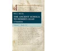 The Ancient Scholia to Homer's Iliad: Volume 1, Books 1-2 : A Translation