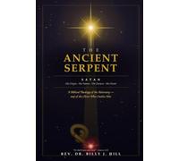 The Ancient Serpent: Satan: His Origin, His Names, His Devices, and His Doom - A Biblical Theology of the Adversary and of the Christ Who Crushes Him