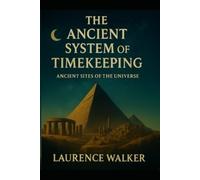 THE ANCIENT SYSTEM OF TIMEKEEPING: 1 (THE ANCIENT KNOWLEDGE ORIGINS TRILOGY Decoding the Systems, Civilizations, and Cosmic Forces of the Ancient World)