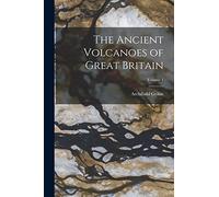 The Ancient Volcanoes of Great Britain; Volume 1