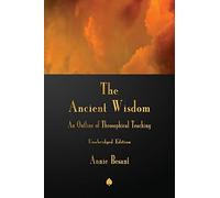 The Ancient Wisdom: An Outline of Theosophical Teaching