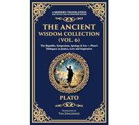 The Ancient Wisdom Collection (Vol. 6): The Republic, Symposium, Apology & Ion - Plato's Dialogues on Justice, Love and Inspiration (Deluxe Hardbound Edition) (400) (Library of Alexandria)