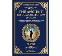 The Ancient Wisdom Collection (Vol. 6): The Republic, Symposium, Apology & Ion - Plato's Dialogues on Justice, Love and Inspiration (400) (Library of Alexandria)