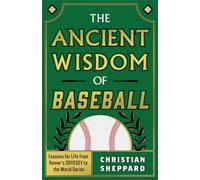 The Ancient Wisdom of Baseball: Lessons for Life from Homer's Odyssey to the World Series