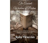 The Ancient Wisdom of Psalms: Learn the Secrets of How to Use the Book of Psalms to Change Your Life!