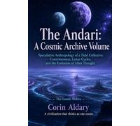 The Andari: A Cosmic Archive Volume: Speculative Anthropology of a Tidal Collective: Consciousness, Lunar Cycles, and the Evolution of Alien Thought: 1
