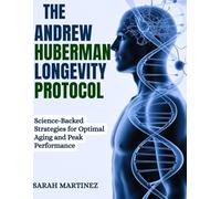 THE ANDREW HUBERMAN LONGEVITY PROTOCOL: Science-Backed Strategies for Optimal Aging and Peak Performance