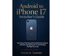 The Android to iPhone 17 Switcher's Guide: Your Stress-Free Manual for Transferring Contacts & Photos, Navigating iOS 19, and Finding the Apps You Love (The Smart User Blueprint Series)