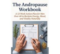 The Andropause Workbook: A 12-W ction Plan for Men Over 40 to Reclaim Energy, Mood, and Vitality Naturally
