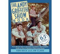 The Andy Griffith Show Book: From Miracle Salve to Kerosene Cucumbers: The Complete Guide to One of Television's Best-Loved Shows