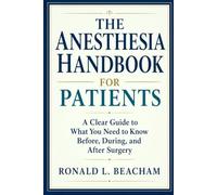 The Anesthesia Handbook for Patients: A Clear Guide to What You Need to Know Before, During, and After Surgery