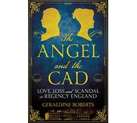 The Angel and the Cad: Love, Loss and Scandal in Regency England