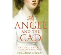 The Angel and the Cad: Love, Loss and Scandal in Regency England