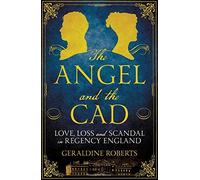 The Angel and the Cad: Love, Loss and Scandal in Regency England by Geraldine Roberts (2015-06-18)