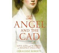 The Angel and the Cad: Love, Loss and Scandal in Regency England by Geraldine Roberts (March 24,2016)