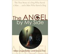 The Angel by My Side: The True Story of a Dog Who Saved a Man...and a Man Who Saved a Dog