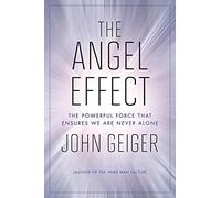 The Angel Effect: The Powerful Force That Ensures We Are Never Alone