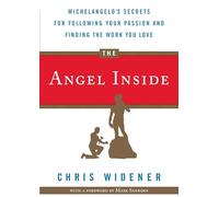 The Angel Inside: Michelangelo's Secrets for Following Your Passion and Finding the Work You Love